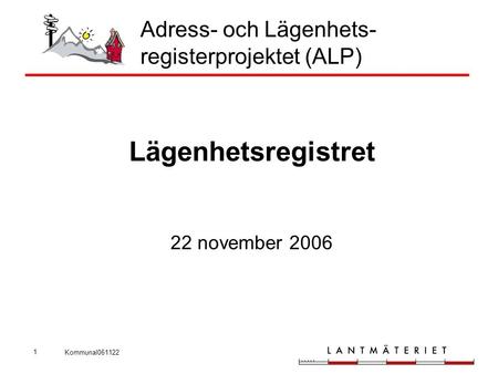 Kommunal061122 1 Adress- och Lägenhets- registerprojektet (ALP) Lägenhetsregistret 22 november 2006.