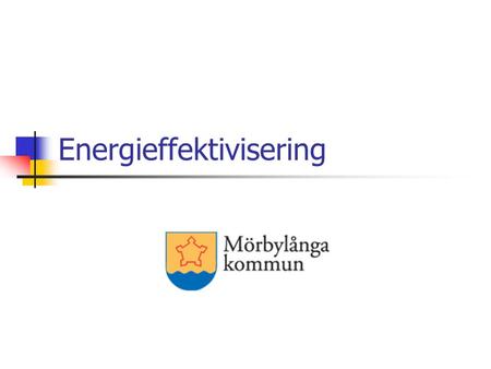 Energieffektivisering. Fakta om södra Öland  Mörbylånga kommun har 13 966 invånare (30 september 2010)  Färjestaden och Mörbylånga är de två största.