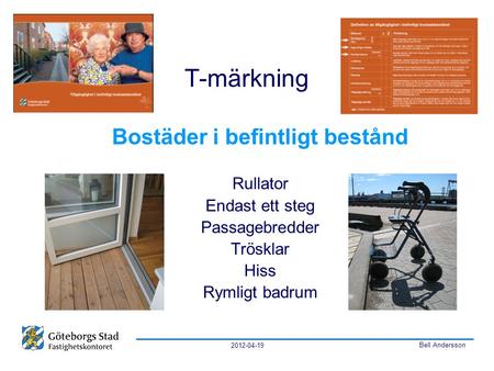 2012-04-19 Bell Andersson T-märkning Bostäder i befintligt bestånd Rullator Endast ett steg Passagebredder Trösklar Hiss Rymligt badrum.