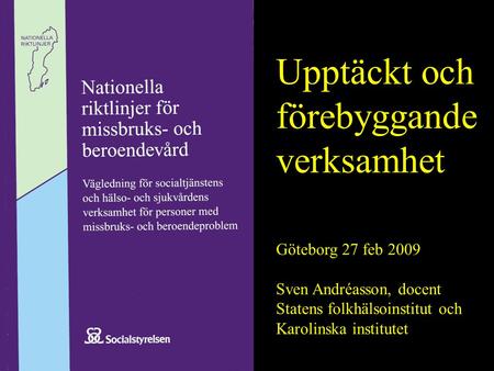 Upptäckt och förebyggande verksamhet Göteborg 27 feb 2009 Sven Andréasson, docent Statens folkhälsoinstitut och Karolinska institutet.