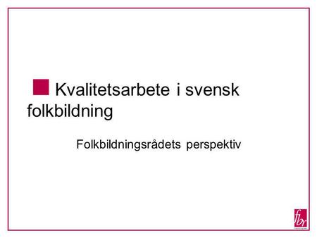  Kvalitetsarbete i svensk folkbildning Folkbildningsrådets perspektiv.
