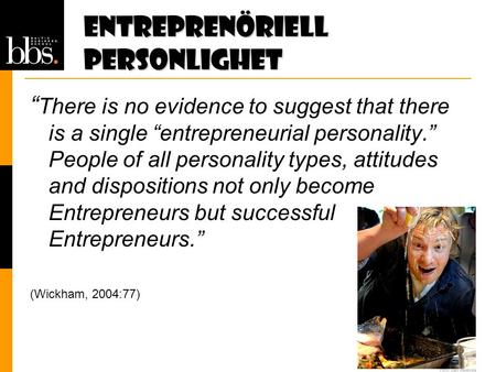 Entreprenöriell personlighet “ There is no evidence to suggest that there is a single “entrepreneurial personality.” People of all personality types, attitudes.