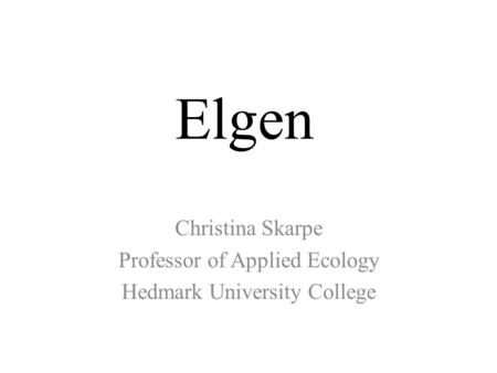 Elgen Christina Skarpe Professor of Applied Ecology