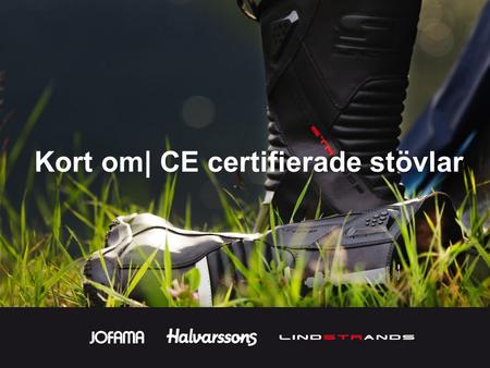 Kort om| CE certifierade stövlar. Standarden för skor har blivit uppdaterad och byter namn från EN13634:2002 till EN13634:2010. Skor som redan är testade.
