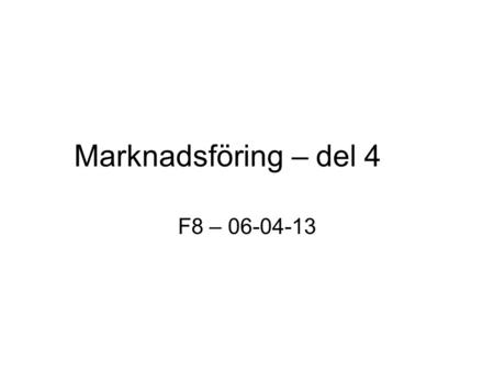 Marknadsföring – del 4 F8 – 06-04-13.