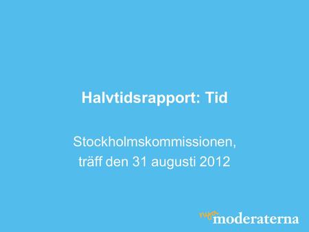 Halvtidsrapport: Tid Stockholmskommissionen, träff den 31 augusti 2012.