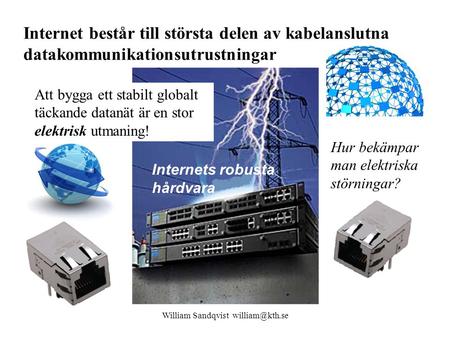 William Sandqvist william@kth.se Internet består till största delen av kabelanslutna datakommunikationsutrustningar Att bygga ett stabilt globalt täckande.