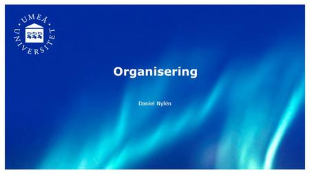 Organisering Daniel Nylén. IT & organisationsförändring Hur ser sambandet mellan IT och organisationsförändring ut? Olika svar beroende vem vi frågar.
