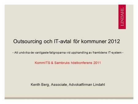 Outsourcing och IT-avtal för kommuner 2012 - Att undvika de vanligaste fallgroparna vid upphandling av framtidens IT-system - KommITS & Sambruks höstkonferens.