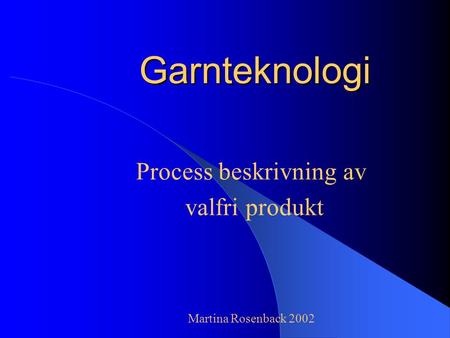 Process beskrivning av valfri produkt Martina Rosenback 2002