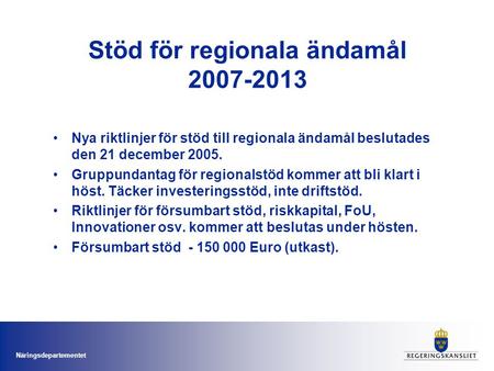 Näringsdepartementet Stöd för regionala ändamål 2007-2013 Nya riktlinjer för stöd till regionala ändamål beslutades den 21 december 2005. Gruppundantag.