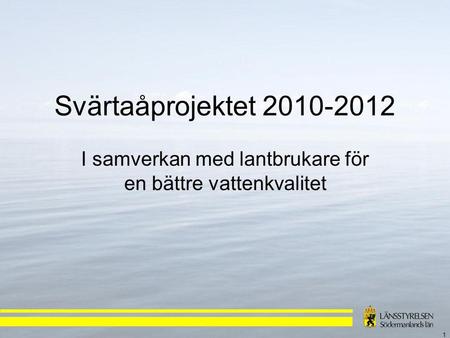 1 Svärtaåprojektet 2010-2012 I samverkan med lantbrukare för en bättre vattenkvalitet.