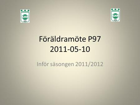 Föräldramöte P97 2011-05-10 Inför säsongen 2011/2012.
