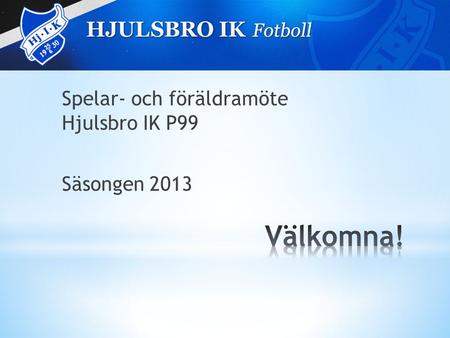 Spelar- och föräldramöte Hjulsbro IK P99 Säsongen 2013.