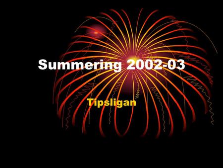 Summering 2002-03 Tipsligan Inspelade pengar 1)Nicke18 725 kr (439) 2)Göran1 311 kr (321) 3)Anders510 kr (553) 4)Tobbe309 kr (378) 5)Johan167 kr (776)