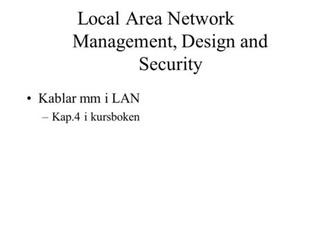 Local Area Network Management, Design and Security Kablar mm i LAN –Kap.4 i kursboken.
