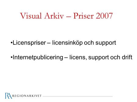 Visual Arkiv – Priser 2007 Licenspriser – licensinköp och support Internetpublicering – licens, support och drift.
