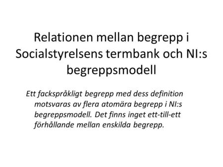 Relationen mellan begrepp i Socialstyrelsens termbank och NI:s begreppsmodell Ett fackspråkligt begrepp med dess definition motsvaras av flera atomära.