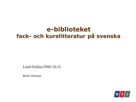E-biblioteket fack- och kurslitteratur på svenska Lund Online 2006-10-11 Riitta Valtonen.