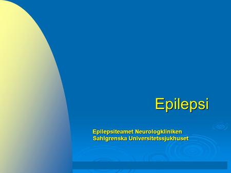 Epilepsi Epilepsiteamet Neurologkliniken Sahlgrenska Universitetssjukhuset Kristina Malmgren 2005-05-09.