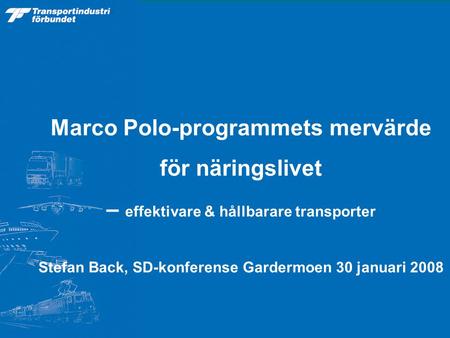 Marco Polo-programmets mervärde för näringslivet – effektivare & hållbarare transporter Stefan Back, SD-konferense Gardermoen 30 januari 2008.