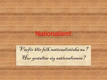Varför blir folk nationalistiska nu? Hur gestaltar sig nationalismen?