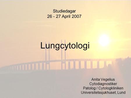 Lungcytologi Studiedagar April 2007 Anita Vegelius