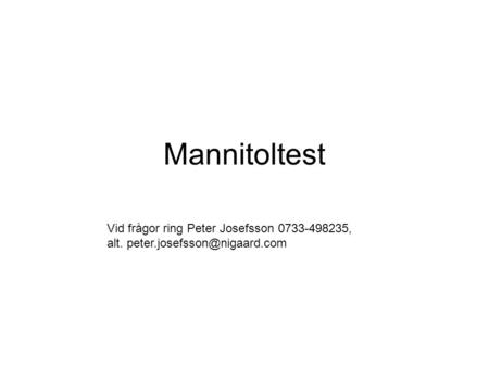 Mannitoltest Vid frågor ring Peter Josefsson 0733-498235, alt. peter.josefsson@nigaard.com.