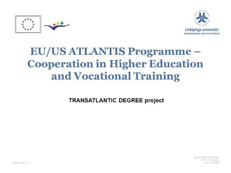 Ekonomiska institutionen 581 83 Linköping www.liu.se/ekiLiU-EKI-M12 v1.1 EU/US ATLANTIS Programme – Cooperation in Higher Education and Vocational Training.