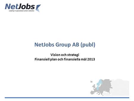 NetJobs Group AB (publ) Vision och strategi Finansiell plan och finansiella mål 2013.