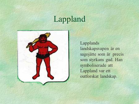 Lappland Lapplands landskapsvapen är en sagojätte som är precis som styrkans gud. Han symboliserade att Lappland var ett outforskat landskap.