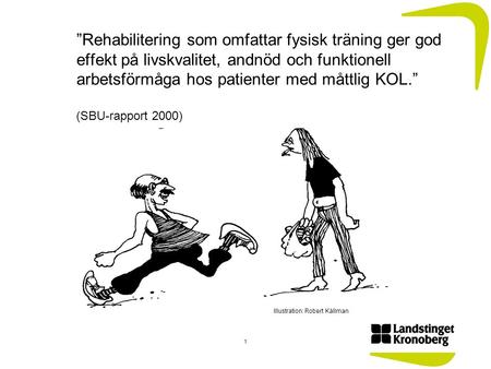”Rehabilitering som omfattar fysisk träning ger god effekt på livskvalitet, andnöd och funktionell arbetsförmåga hos patienter med måttlig KOL.” (SBU-rapport.