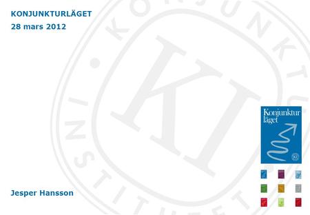 KONJUNKTURLÄGET 28 mars 2012 Jesper Hansson. Sammanfattning Flera tecken på förbättrad konjunktur Utmaningar på arbetsmarknaden kvarstår Expansiv penningpolitik.