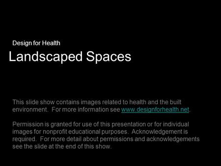 Landscaped Spaces Design for Health This slide show contains images related to health and the built environment. For more information see www.designforhealth.net.www.designforhealth.net.