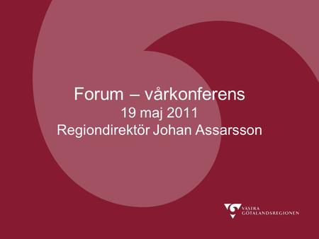 Forum – vårkonferens 19 maj 2011 Regiondirektör Johan Assarsson.