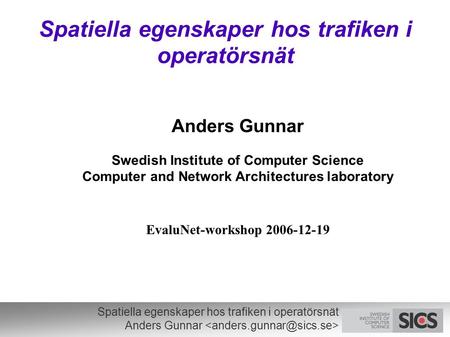 Spatiella egenskaper hos trafiken i operatörsnät Anders Gunnar Spatiella egenskaper hos trafiken i operatörsnät Anders Gunnar Swedish Institute of Computer.