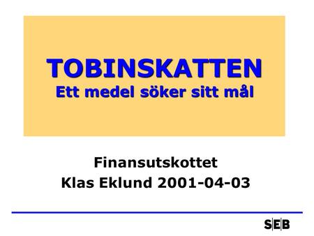 TOBINSKATTEN Ett medel söker sitt mål Finansutskottet Klas Eklund 2001-04-03.