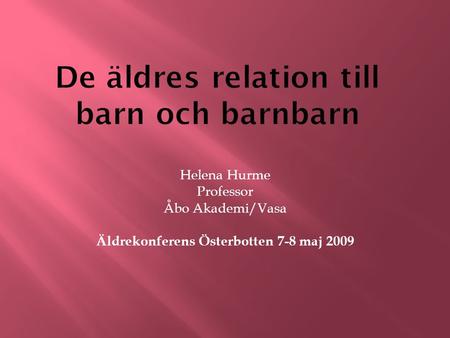Helena Hurme Professor Åbo Akademi/Vasa Äldrekonferens Österbotten 7-8 maj 2009.