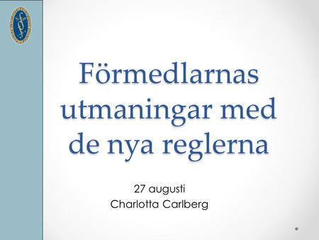 Förmedlarnas utmaningar med de nya reglerna 27 augusti Charlotta Carlberg.
