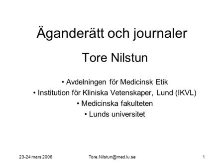 23-24 mars Äganderätt och journaler Tore Nilstun Avdelningen för Medicinsk Etik Institution för Kliniska Vetenskaper, Lund.