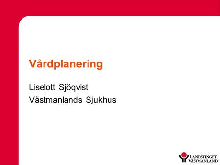 Vårdplanering Liselott Sjöqvist Västmanlands Sjukhus.
