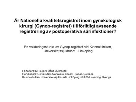 Är Nationella kvalitetsregistret inom gynekologisk kirurgi (Gynop-registret) tillförlitligt avseende registrering av postoperativa sårinfektioner? En.