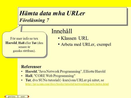 Next previous Innehåll Klassen URL Arbeta med URLer, exempel Referenser Harold,”Java Network Programming”, Elliotte Harold Hall, CORE Web Programming