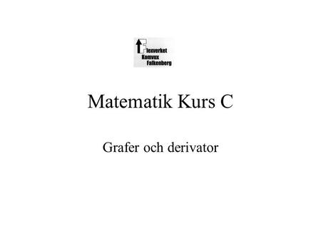 Matematik Kurs C Grafer och derivator.