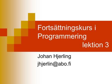 Fortsättningskurs i Programmering lektion 3 Johan Hjerling