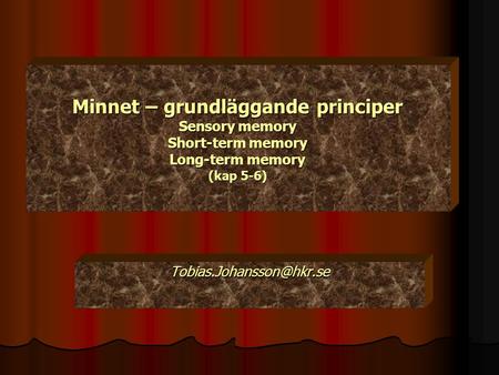 Minnet – grundläggande principer Sensory memory Short-term memory Long-term memory (kap 5-6) Tobias.Johansson@hkr.se.