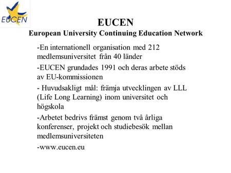 EUCEN European University Continuing Education Network -En internationell organisation med 212 medlemsuniversitet från 40 länder -EUCEN grundades 1991.