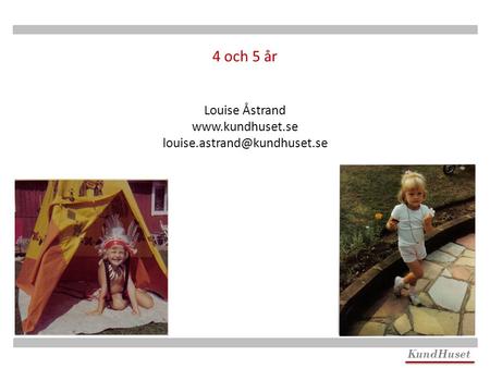 4 – 17 år Syftet KundHuset. 4 och 5 år Louise Åstrand