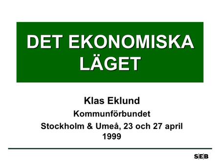 DET EKONOMISKA LÄGET Klas Eklund Kommunförbundet Stockholm & Umeå, 23 och 27 april 1999.