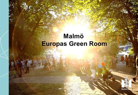 Malmö Europas Green Room. Varför hamnar Malmö högt på alla miljötopplistor?